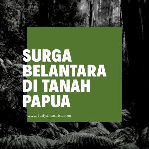 Indahnya Surga Belantara di Tanah Papua