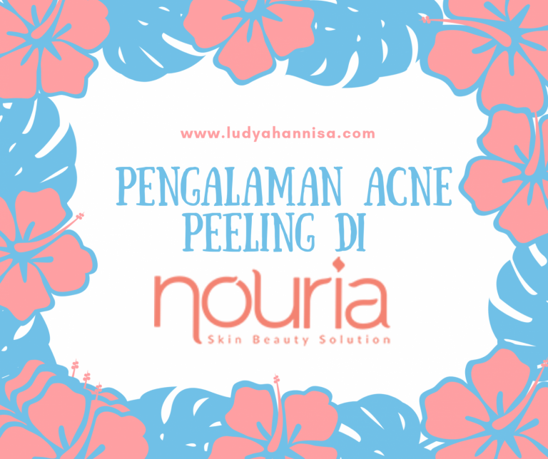 Pengalaman Acne Peeling di Nouria Skin Beauty Clinic