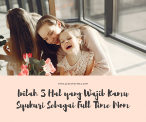 Inilah 5 Hal yang Wajib Kamu Syukuri Sebagai Full Time Mom